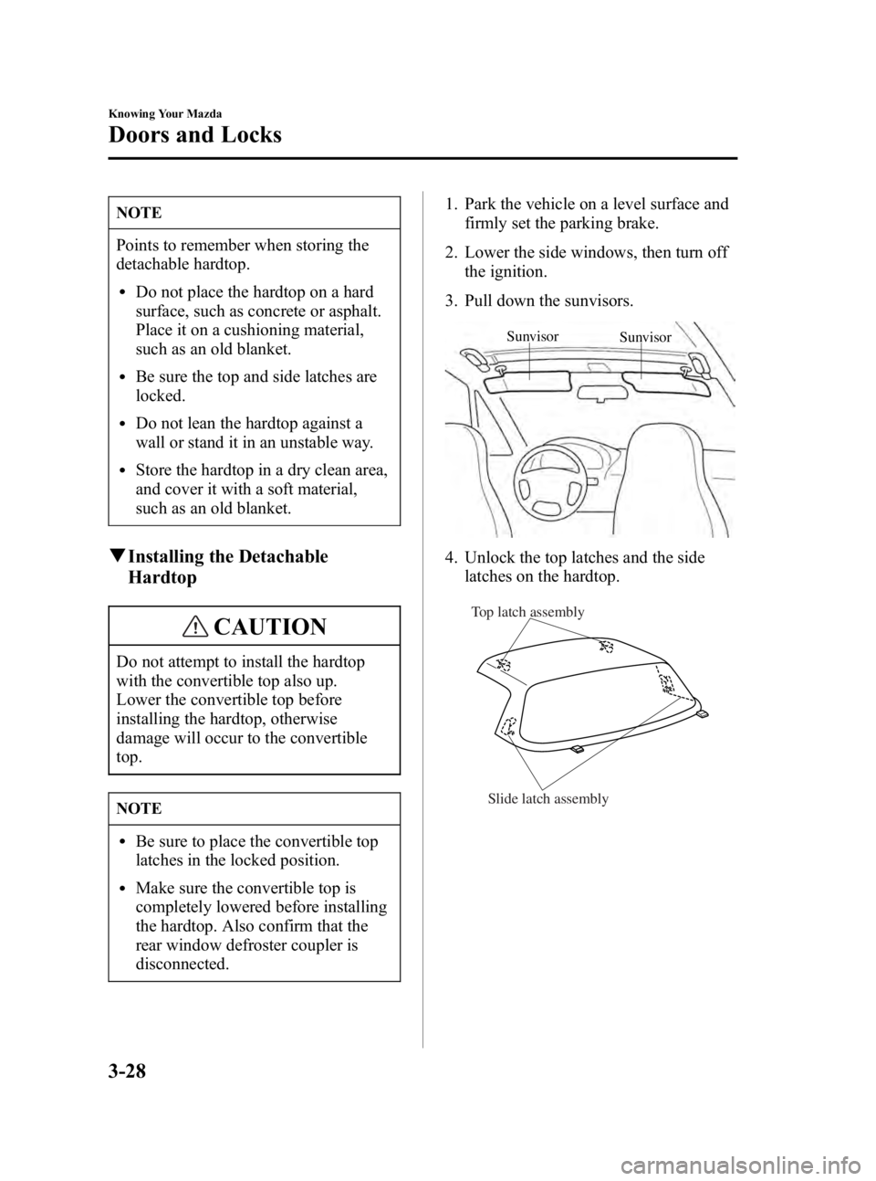 MAZDA MODEL MX-5 MIATA 2005 Repair Manual Black plate (70,1)
NOTE
Points to remember when storing the
detachable hardtop.
lDo not place the hardtop on a hard
surface, such as concrete or asphalt.
Place it on a cushioning material,
such as an 