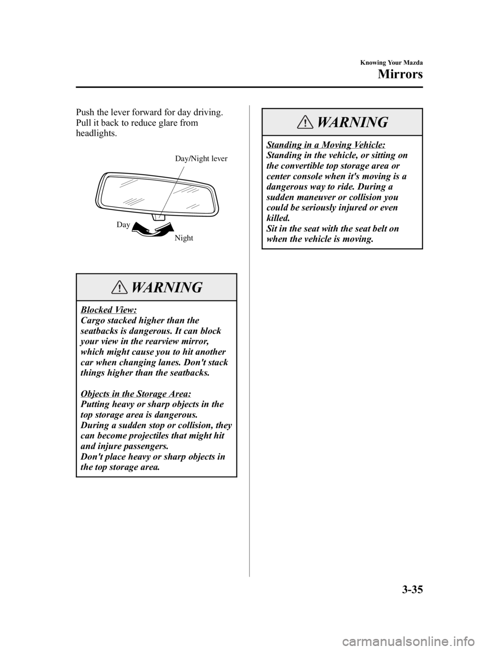 MAZDA MODEL SPEED MX-5 MIATA 2005  Owners Manual Black plate (77,1)
Push the lever forward for day driving.
Pull it back to reduce glare from
headlights.
Night
Day Day/Night lever
WARNING
Blocked View:
Cargo stacked higher than the
seatbacks is dang