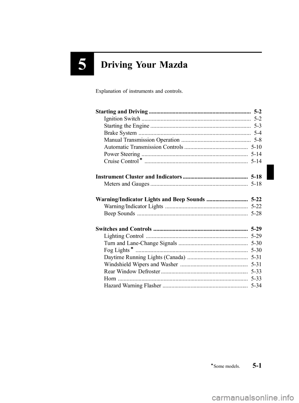 MAZDA MODEL MX-5 MIATA 2005  Owners Manual Black plate (93,1)
5Driving Your Mazda
Explanation of instruments and controls.
Starting and Driving ..................................................................... 5-2Ignition Switch ..........