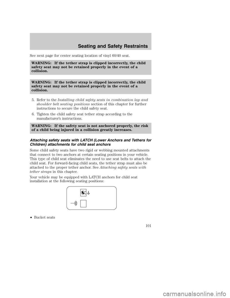 MAZDA MODEL B4000 TRUCK 2005 Owners Manual See next page for center seating location of vinyl 60/40 seat.WARNING: If the tether strap is clipped incorrectly, the child
safety seat may not be retained properly in the event of a
collision.
WARNI