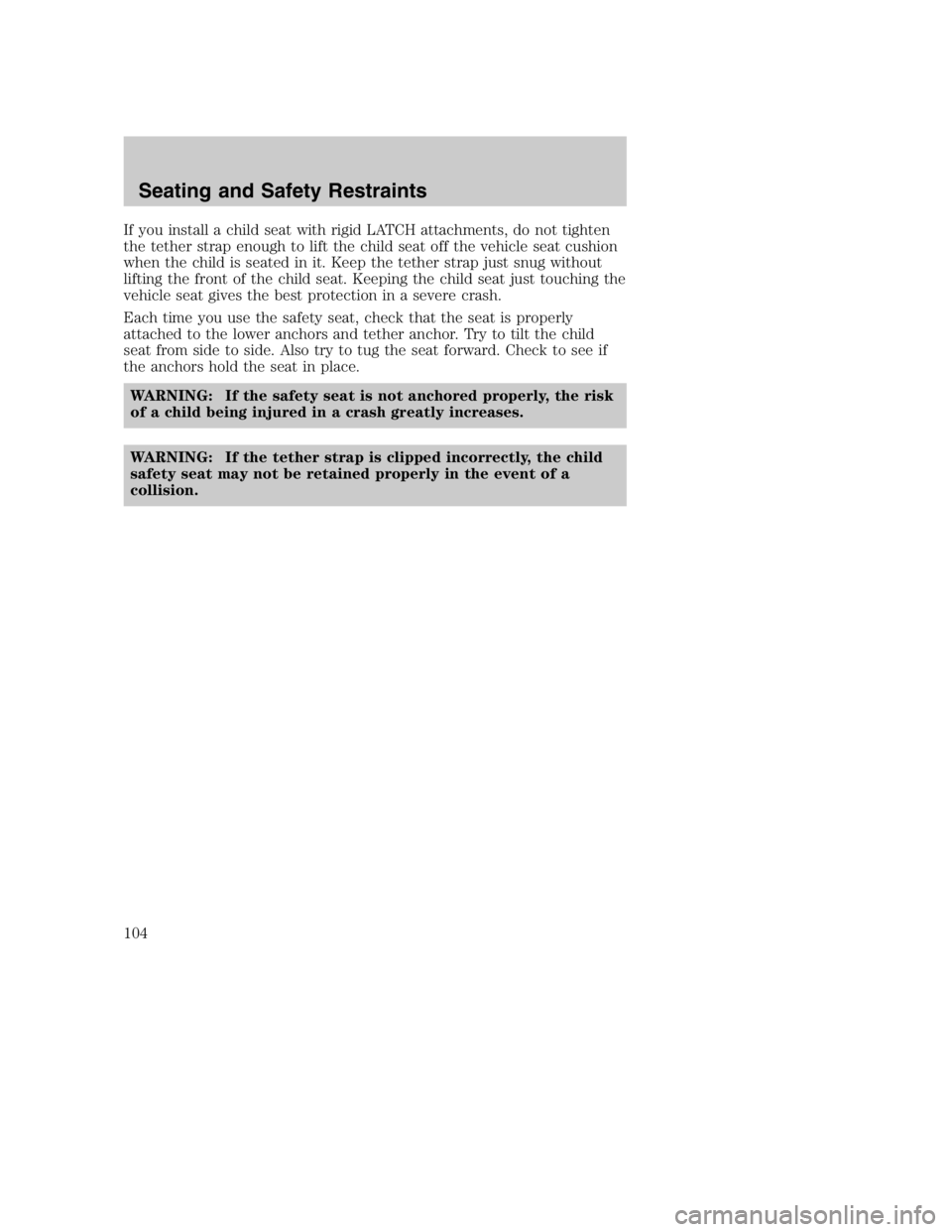 MAZDA MODEL B4000 TRUCK 2005 Owners Manual If you install a child seat with rigid LATCH attachments, do not tighten
the tether strap enough to lift the child seat off the vehicle seat cushion
when the child is seated in it. Keep the tether str