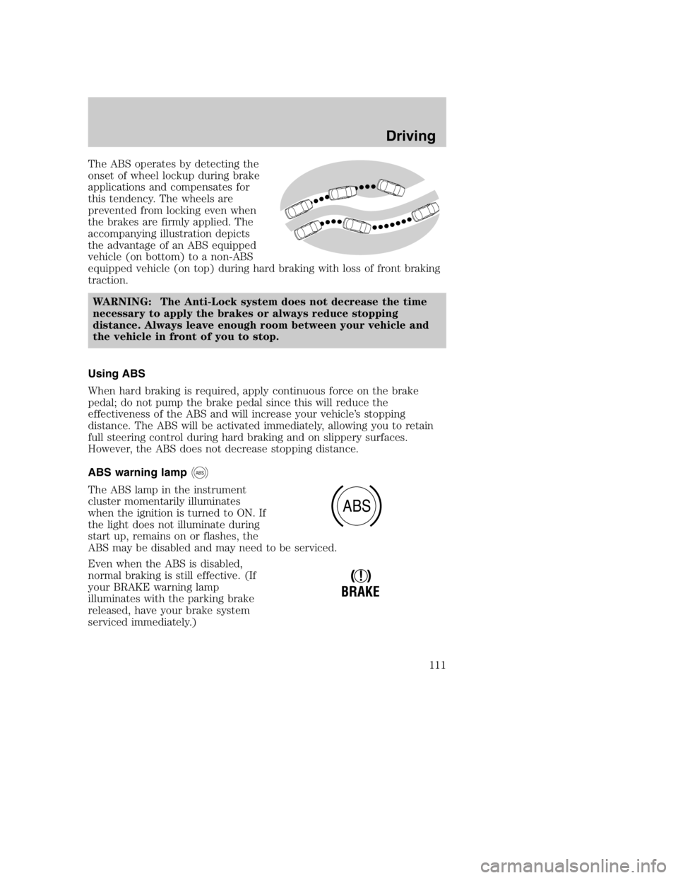 MAZDA MODEL B4000 TRUCK 2005  Owners Manual The ABS operates by detecting the
onset of wheel lockup during brake
applications and compensates for
this tendency. The wheels are
prevented from locking even when
the brakes are firmly applied. The
