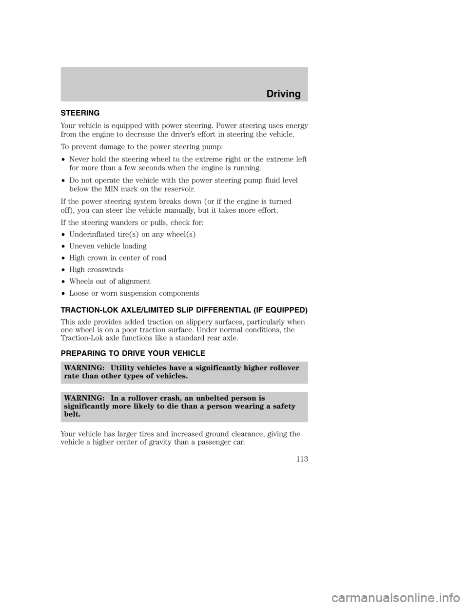 MAZDA MODEL B4000 TRUCK 2005  Owners Manual STEERING
Your vehicle is equipped with power steering. Power steering uses energy
from the engine to decrease the driver’s effort in steering the vehicle.
To prevent damage to the power steering pum