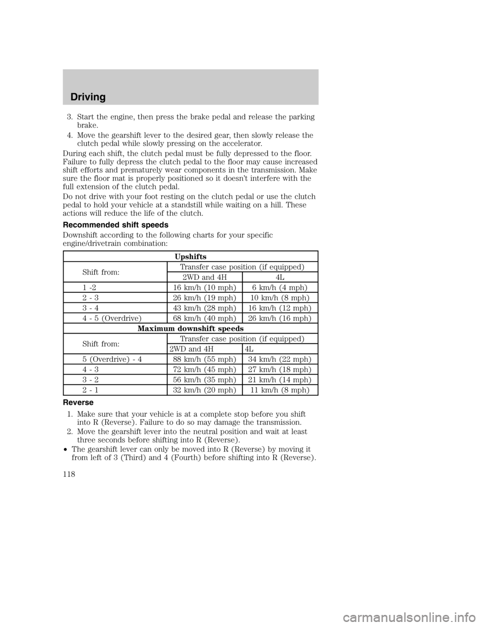 MAZDA MODEL B3000 TRUCK 2005  Owners Manual 3. Start the engine, then press the brake pedal and release the parkingbrake.
4. Move the gearshift lever to the desired gear, then slowly release the clutch pedal while slowly pressing on the acceler