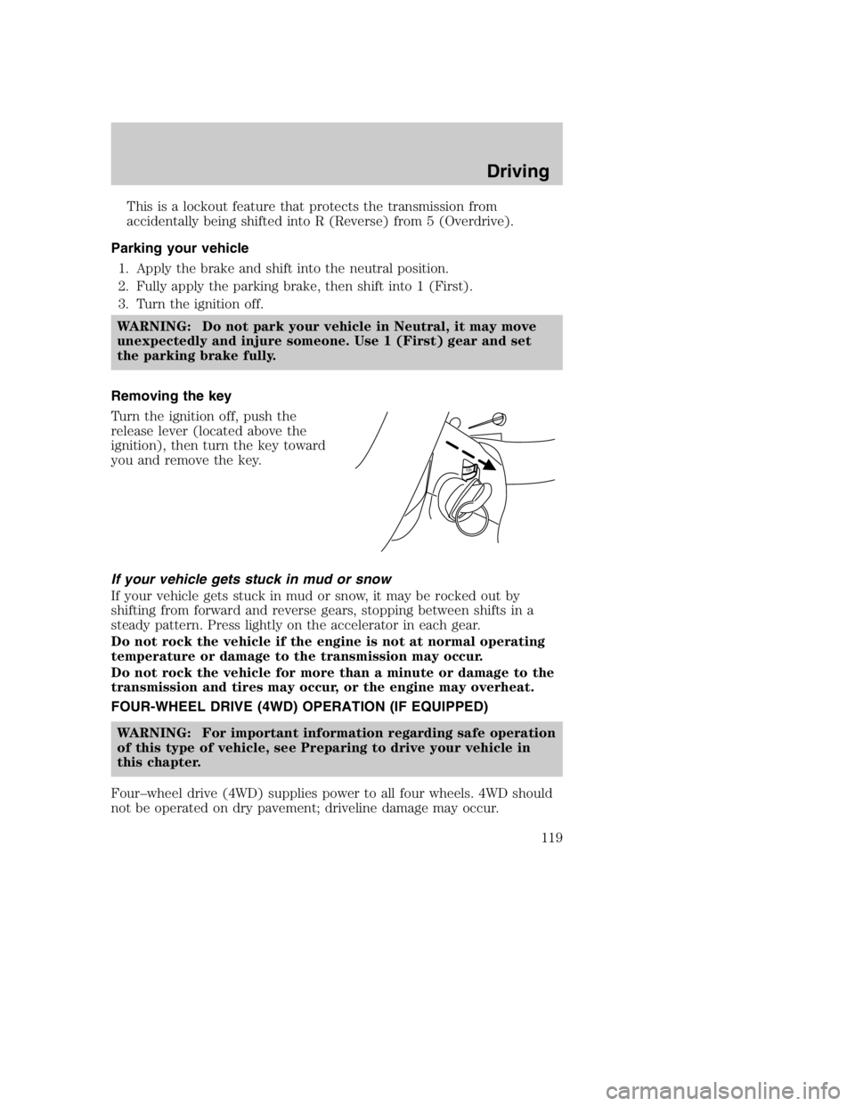 MAZDA MODEL B4000 TRUCK 2005  Owners Manual This is a lockout feature that protects the transmission from
accidentally being shifted into R (Reverse) from 5 (Overdrive).
Parking your vehicle 1. Apply the brake and shift into the neutral positio