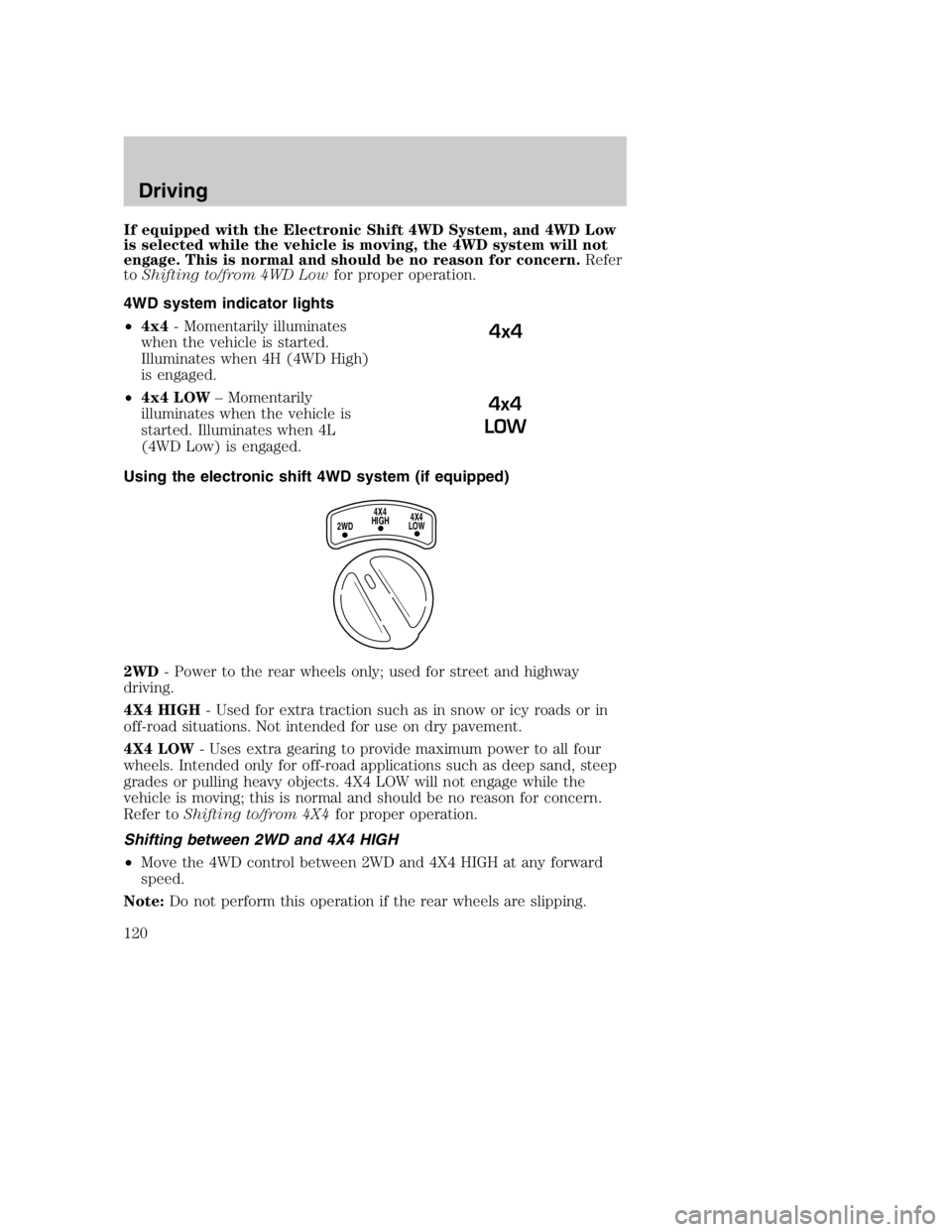 MAZDA MODEL B4000 TRUCK 2005  Owners Manual If equipped with the Electronic Shift 4WD System, and 4WD Low
is selected while the vehicle is moving, the 4WD system will not
engage. This is normal and should be no reason for concern.Refer
to Shift