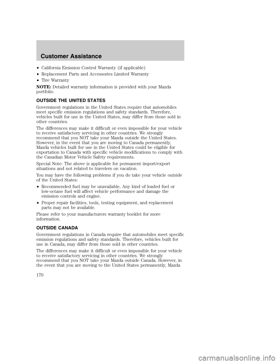 MAZDA MODEL B3000 TRUCK 2005  Owners Manual •California Emission Control Warranty (if applicable)
• Replacement Parts and Accessories Limited Warranty
• Tire Warranty
NOTE: Detailed warranty information is provided with your Mazda
portfol