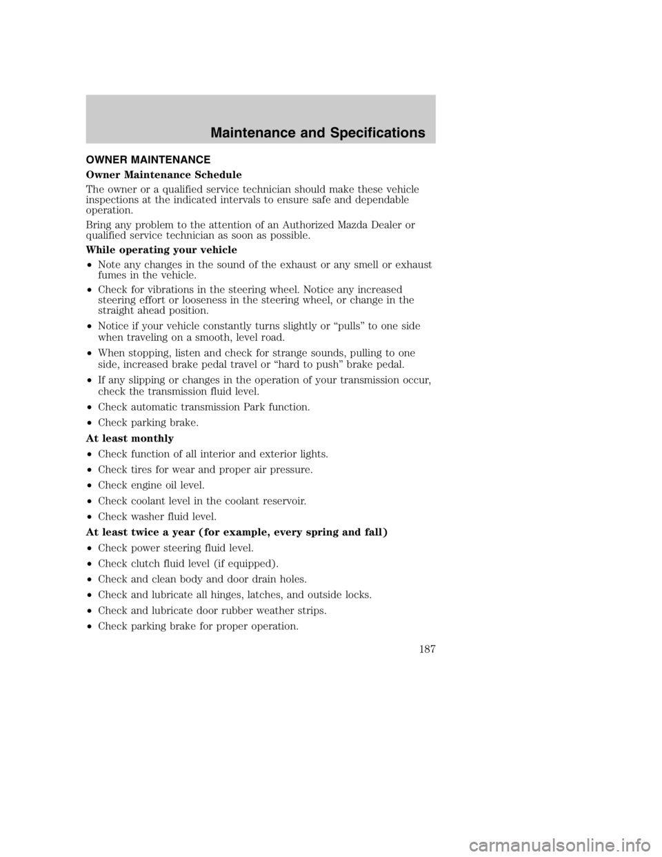MAZDA MODEL B4000 TRUCK 2005 Owners Manual OWNER MAINTENANCE
Owner Maintenance Schedule
The owner or a qualified service technician should make these vehicle
inspections at the indicated intervals to ensure safe and dependable
operation.
Bring MAZDA MODEL B4000 TRUCK 2005 Owners Manual OWNER MAINTENANCE
Owner Maintenance Schedule
The owner or a qualified service technician should make these vehicle
inspections at the indicated intervals to ensure safe and dependable
operation.
Bring