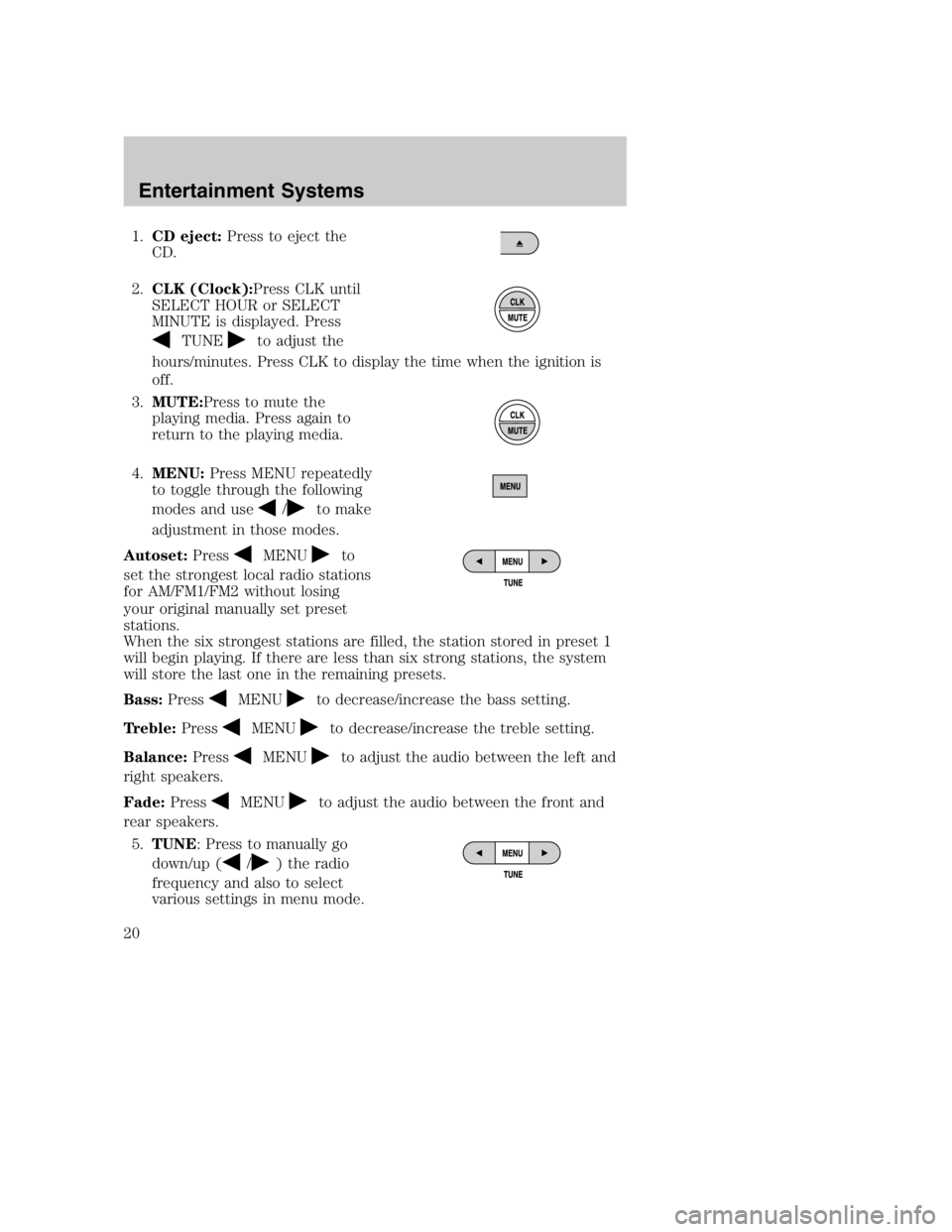 MAZDA MODEL B4000 TRUCK 2005 User Guide 1.CD eject: Press to eject the
CD.
2. CLK (Clock):Press CLK until
SELECT HOUR or SELECT
MINUTE is displayed. Press
TUNEto adjust the
hours/minutes. Press CLK to display the time when the ignition is
o MAZDA MODEL B4000 TRUCK 2005 User Guide 1.CD eject: Press to eject the
CD.
2. CLK (Clock):Press CLK until
SELECT HOUR or SELECT
MINUTE is displayed. Press
TUNEto adjust the
hours/minutes. Press CLK to display the time when the ignition is
o