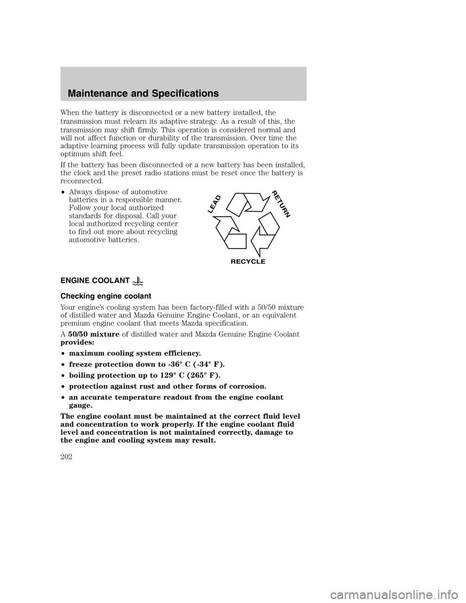 MAZDA MODEL B4000 TRUCK 2005 Owners Guide When the battery is disconnected or a new battery installed, the
transmission must relearn its adaptive strategy. As a result of this, the
transmission may shift firmly. This operation is considered n