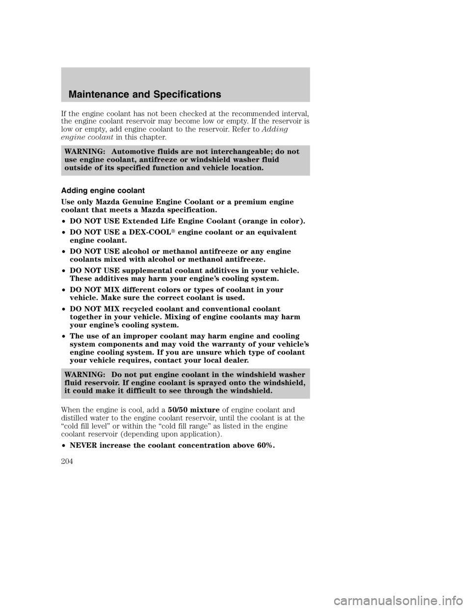 MAZDA MODEL B4000 TRUCK 2005  Owners Manual If the engine coolant has not been checked at the recommended interval,
the engine coolant reservoir may become low or empty. If the reservoir is
low or empty, add engine coolant to the reservoir. Ref