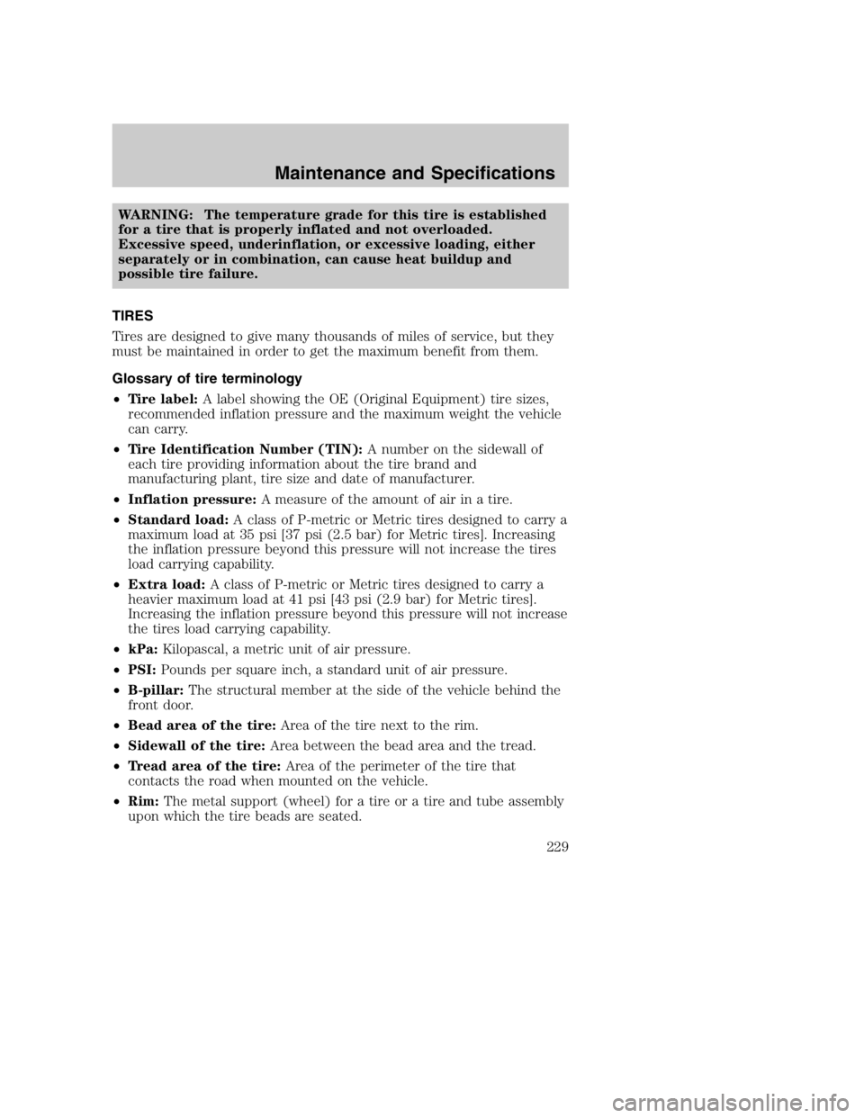 MAZDA MODEL B4000 TRUCK 2005  Owners Manual WARNING: The temperature grade for this tire is established
for a tire that is properly inflated and not overloaded.
Excessive speed, underinflation, or excessive loading, either
separately or in comb