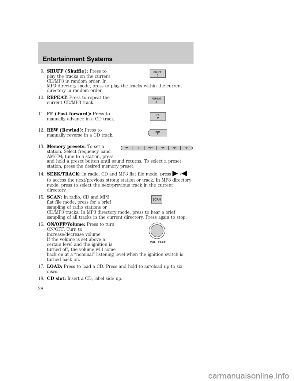 MAZDA MODEL B4000 TRUCK 2005 Owners Manual 9.SHUFF (Shuffle): Press to
play the tracks on the current
CD/MP3 in random order. In
MP3 directory mode, press to play the tracks within the current
directory in random order.
10. REPEAT: Press to re