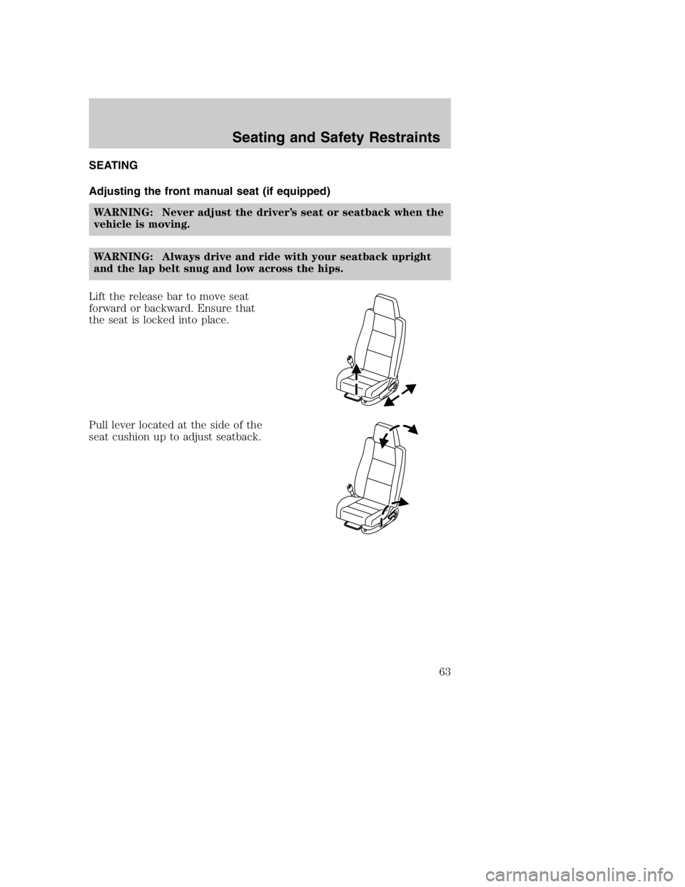 MAZDA MODEL B3000 TRUCK 2005 Repair Manual SEATING
Adjusting the front manual seat (if equipped)WARNING: Never adjust the driver’s seat or seatback when the
vehicle is moving.
WARNING: Always drive and ride with your seatback upright
and the