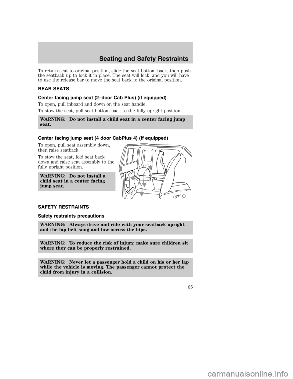 MAZDA MODEL B4000 TRUCK 2005  Owners Manual To return seat to original position, slide the seat bottom back, then push
the seatback up to lock it in place. The seat will lock, and you will have
to use the release bar to move the seat back to th