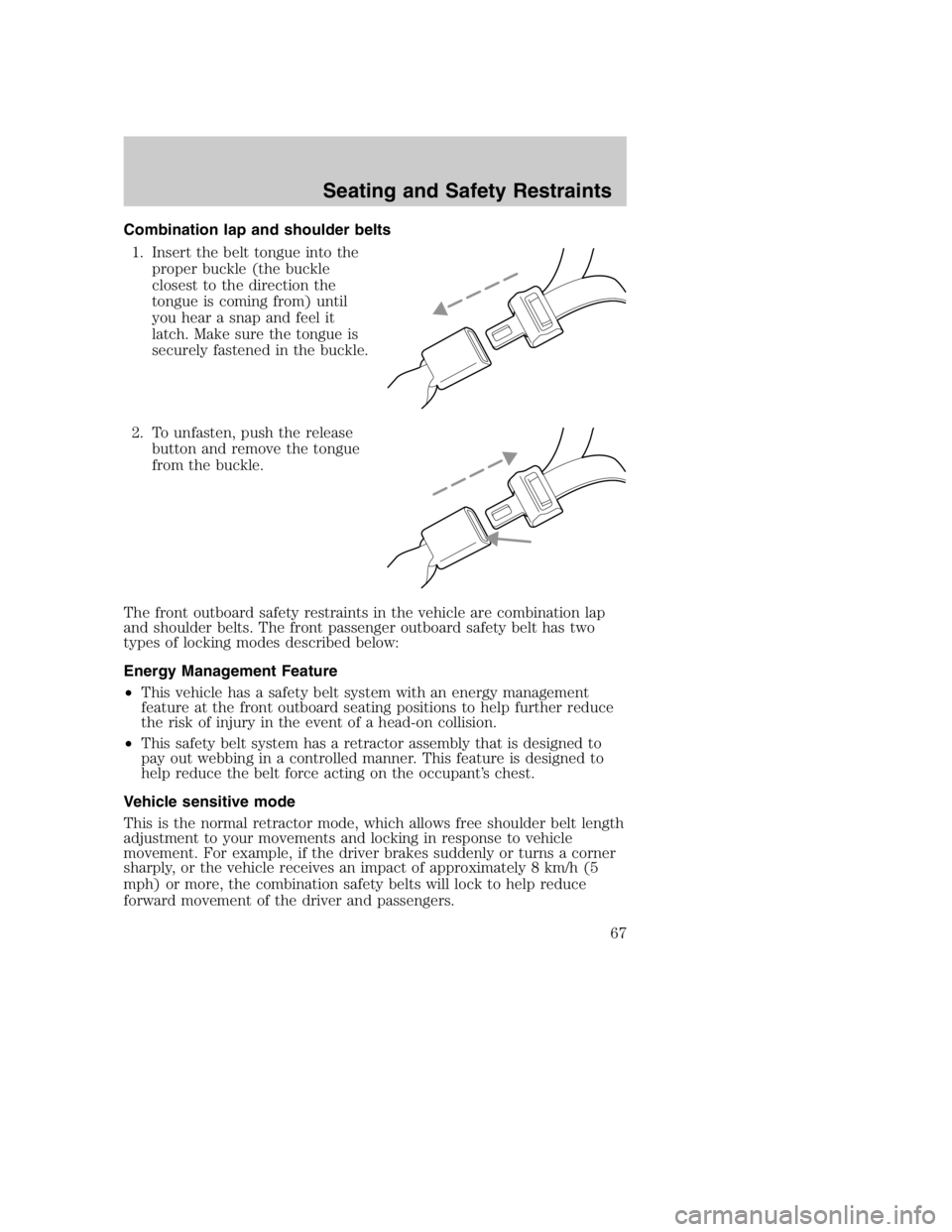 MAZDA MODEL B3000 TRUCK 2005 Repair Manual Combination lap and shoulder belts1. Insert the belt tongue into the proper buckle (the buckle
closest to the direction the
tongue is coming from) until
you hear a snap and feel it
latch. Make sure th