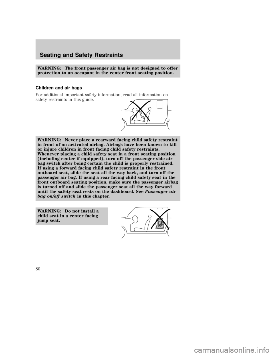 MAZDA MODEL B3000 TRUCK 2005 Manual PDF WARNING: The front passenger air bag is not designed to offer
protection to an occupant in the center front seating position.
Children and air bags
For additional important safety information, read al