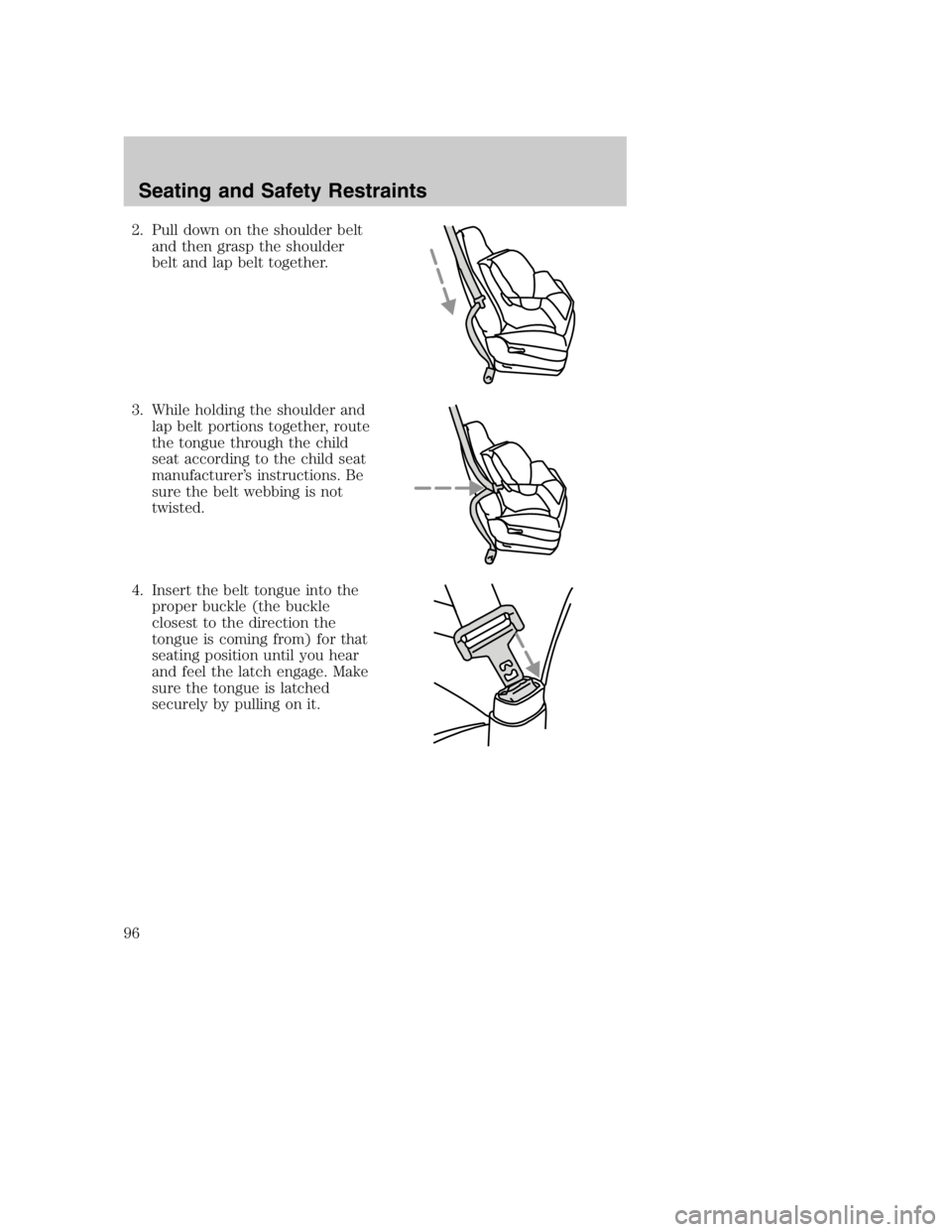 MAZDA MODEL B4000 TRUCK 2005 Owners Manual 2. Pull down on the shoulder beltand then grasp the shoulder
belt and lap belt together.
3. While holding the shoulder and lap belt portions together, route
the tongue through the child
seat according