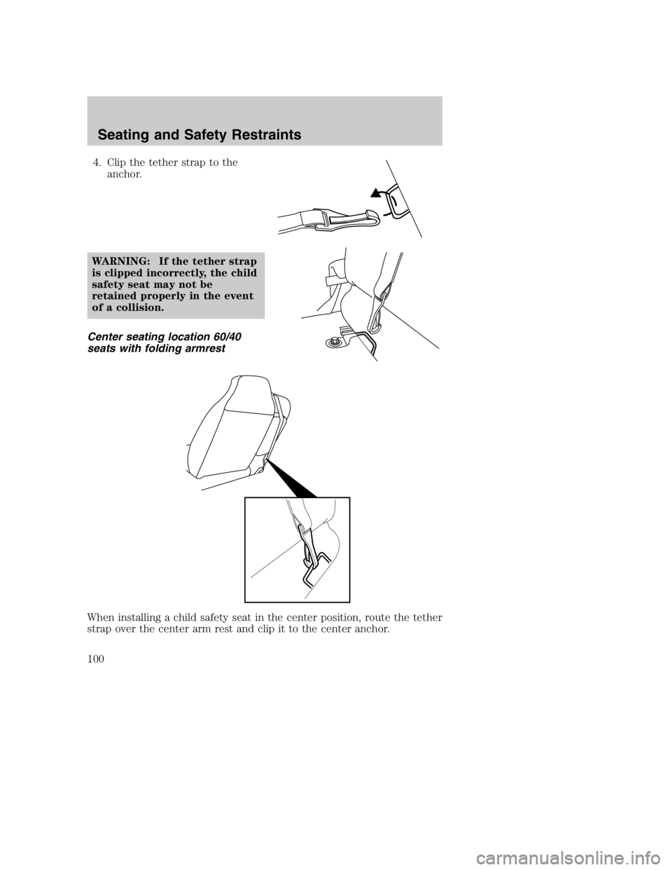 MAZDA MODEL B3000 TRUCK 2005  Owners Manual 4. Clip the tether strap to theanchor.
WARNING: If the tether strap
is clipped incorrectly, the child
safety seat may not be
retained properly in the event
of a collision.
Center seating location 60/4