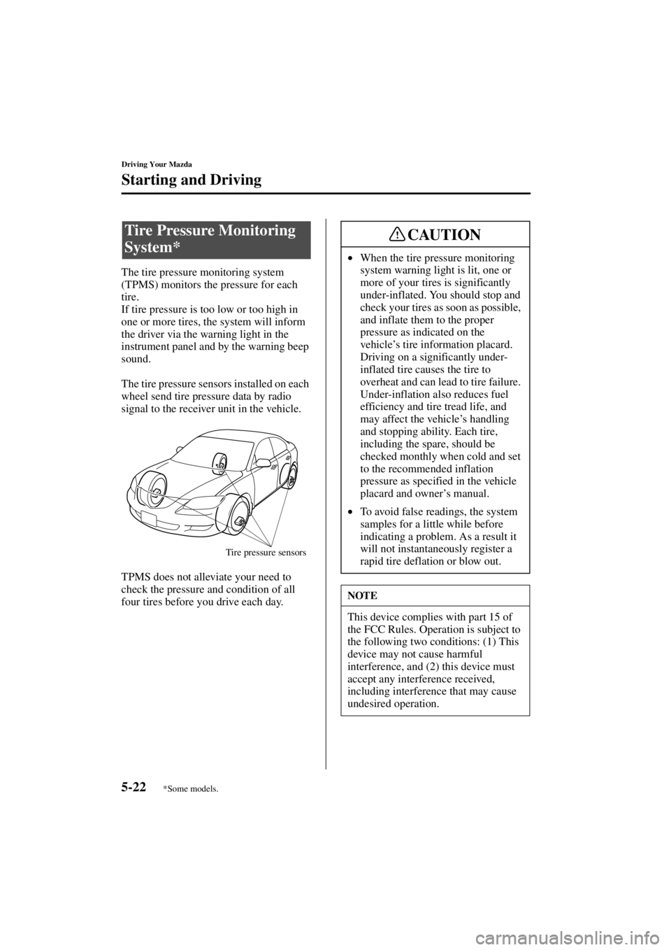 MAZDA MODEL 3 4-DOOR 2004  Owners Manual 5-22
Driving Your Mazda
Starting and Driving
Form No. 8S18-EA-03I
The tire pressure monitoring system 
(TPMS) monitors the pressure for each 
tire.
If tire pressure is too low or too high in 
one or m