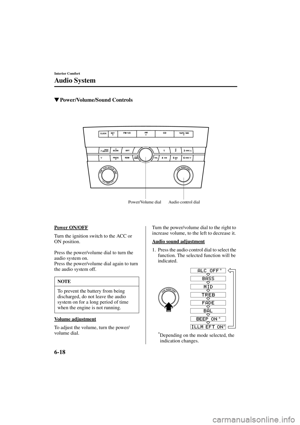 MAZDA MODEL 3 5-DOOR 2004  Owners Manual 6-18
Interior Comfort
Au di o S ys t em
Form No. 8S18-EA-03I
Power/Volume/Sound Controls
Power ON/OFF
Turn the ignition switch to the ACC or 
ON position.
Press the power/volume dial to turn the 
aud