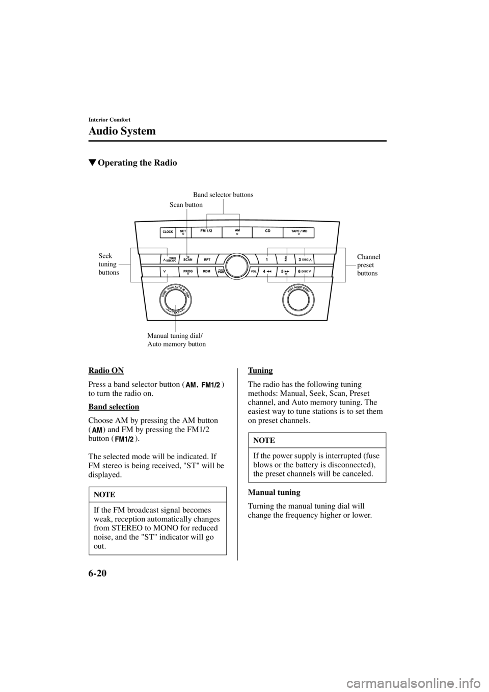 MAZDA MODEL 3 4-DOOR 2004  Owners Manual 6-20
Interior Comfort
Au di o S ys t em
Form No. 8S18-EA-03I
Operating the Radio
Radio ON
Press a band selector button ( ,  ) 
to turn the radio on.
Band selection
Choose AM by pressing the AM button