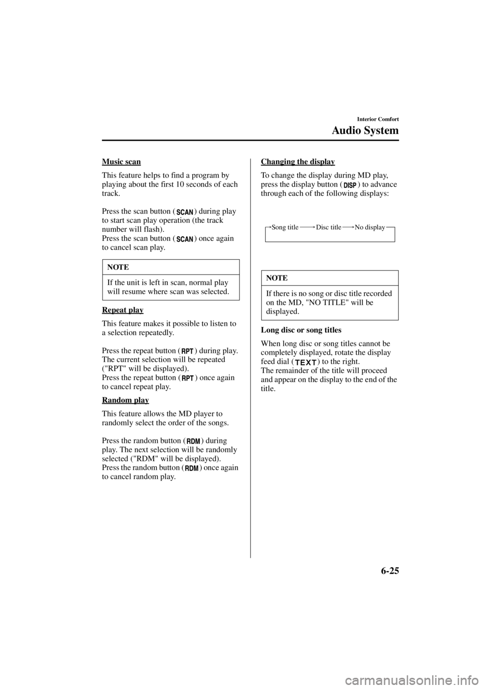 MAZDA MODEL 3 5-DOOR 2004  Owners Manual 6-25
Interior Comfort
Au di o S ys t em
Form No. 8S18-EA-03I
Music scan
This feature helps to find a program by 
playing about the first 10 seconds of each 
track.
Press the scan button ( ) during pla