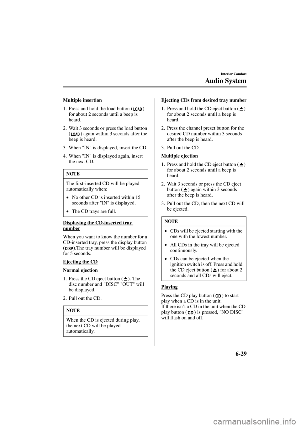 MAZDA MODEL 3 4-DOOR 2004  Owners Manual 6-29
Interior Comfort
Au di o S ys t em
Form No. 8S18-EA-03I
Multiple insertion
1. Press and hold the load button ( ) for about 2 seconds until a beep is 
heard.
2. Wait 3 seconds or press the load bu