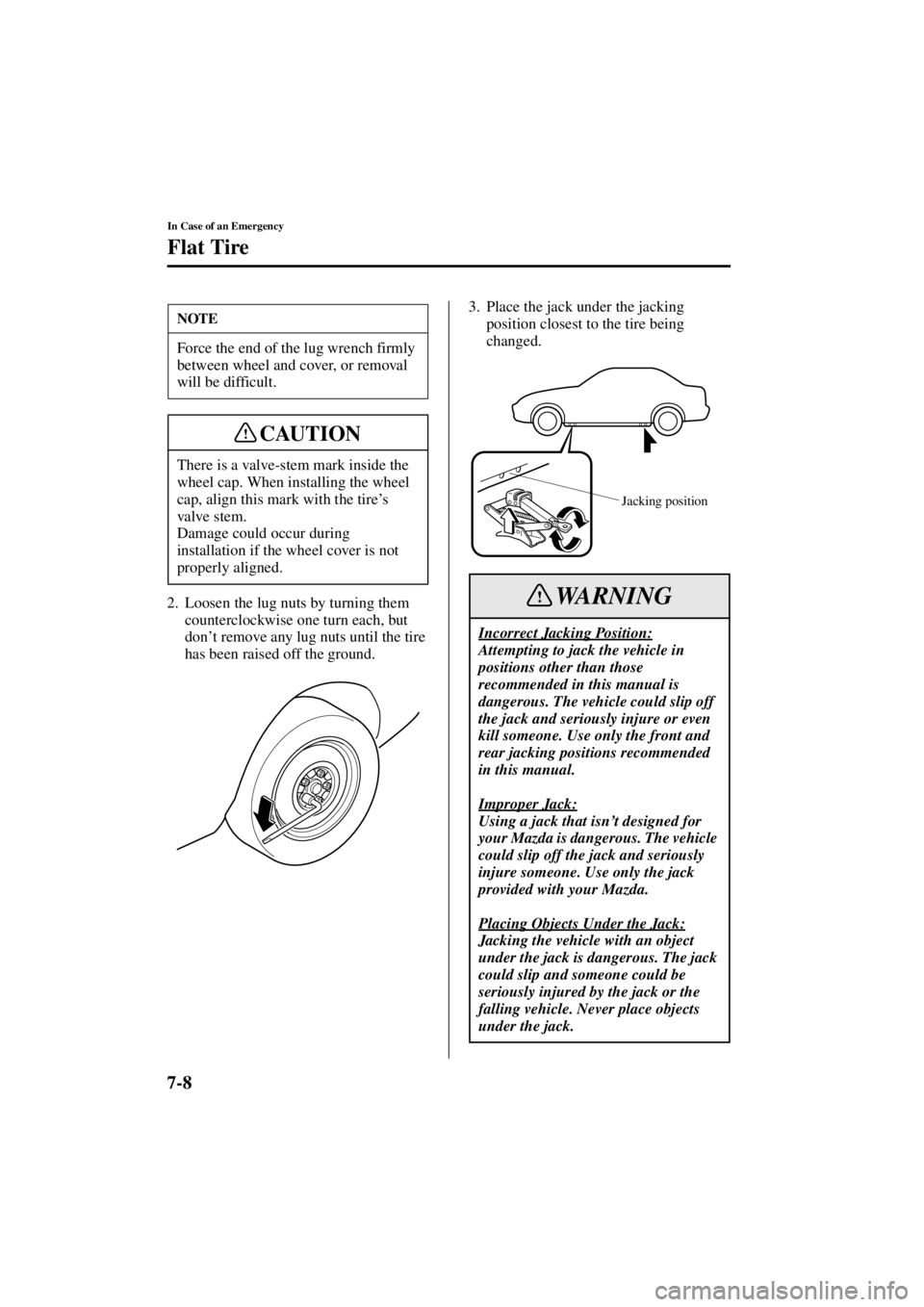 MAZDA MODEL 3 4-DOOR 2004  Owners Manual 7-8
In Case of an Emergency
Flat Tire
Form No. 8S18-EA-03I
2. Loosen the lug nuts by turning them counterclockwise one turn each, but 
don ’t remove any lug nuts until the tire 
has been raised off 