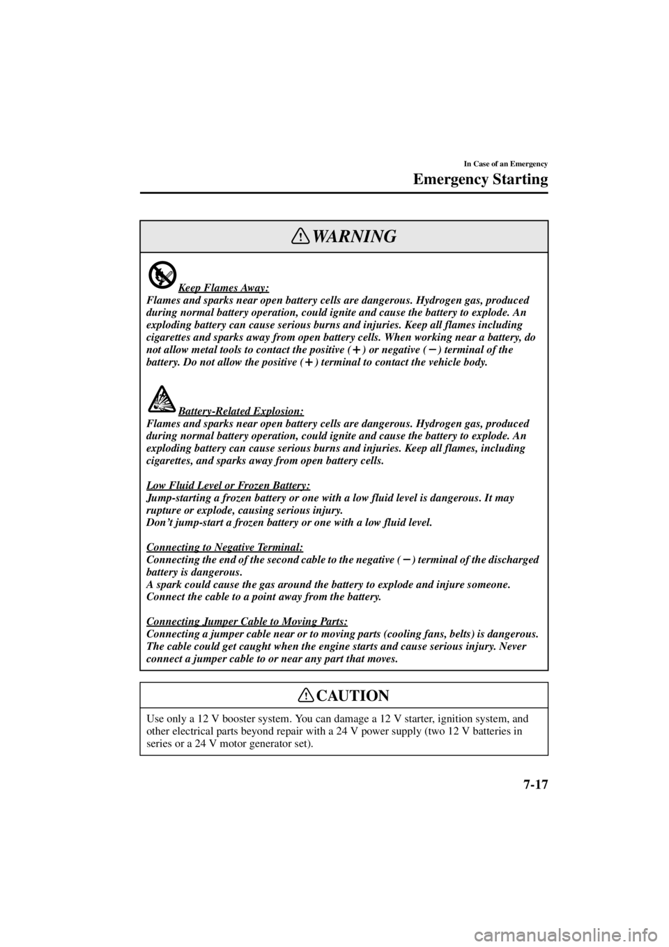 MAZDA MODEL 3 5-DOOR 2004  Owners Manual 7-17
In Case of an Emergency
Emergency Starting
Form No. 8S18-EA-03I
Keep Flames Away:
Flames and sparks near open battery cells are dangerous. Hydrogen gas, produced 
during normal battery operation,