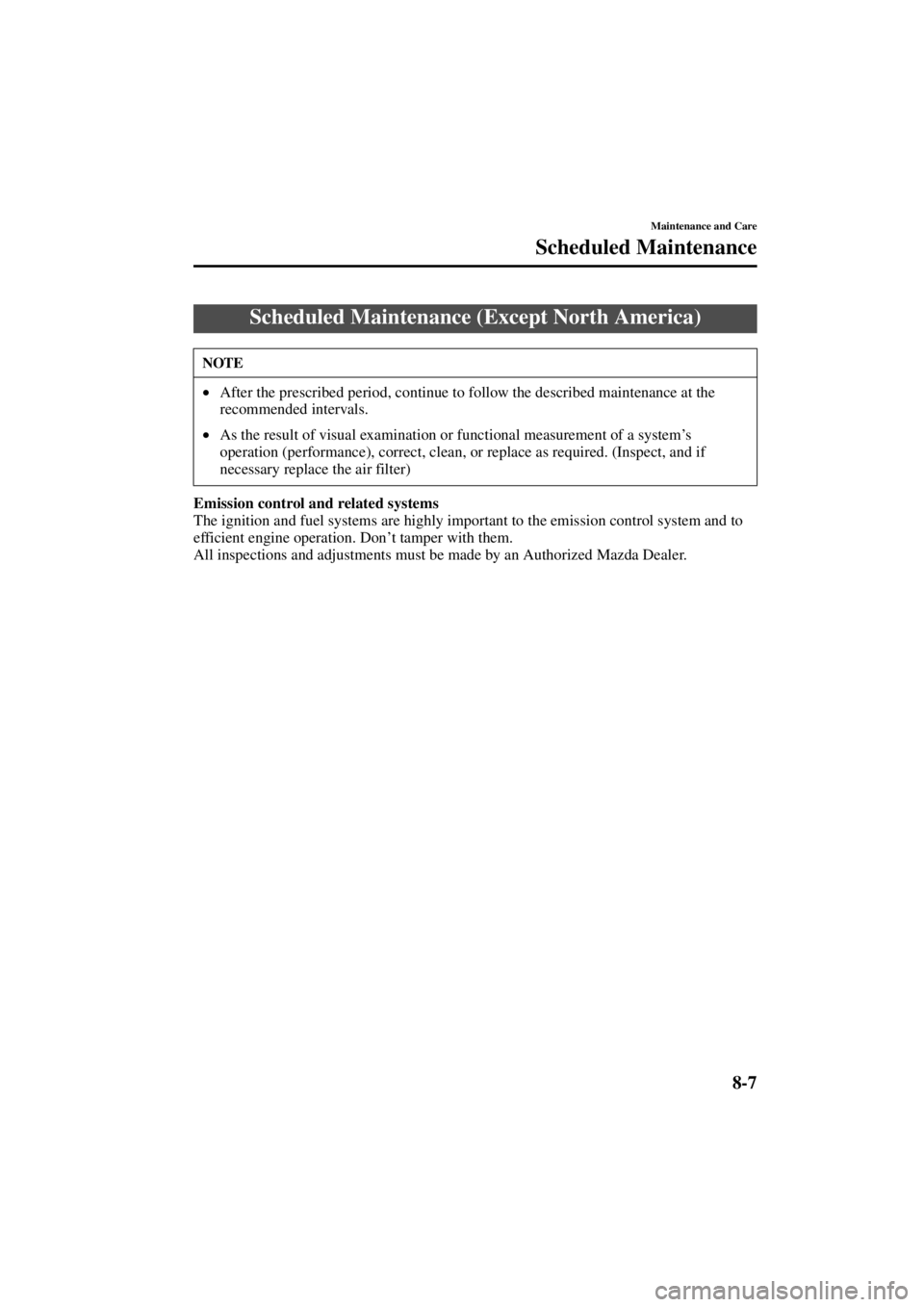 MAZDA MODEL 3 5-DOOR 2004  Owners Manual 8-7
Maintenance and Care
Scheduled Maintenance
Form No. 8S18-EA-03I
Emission control and related systems 
The ignition and fuel systems are highly important to the emission control system and to 
effi