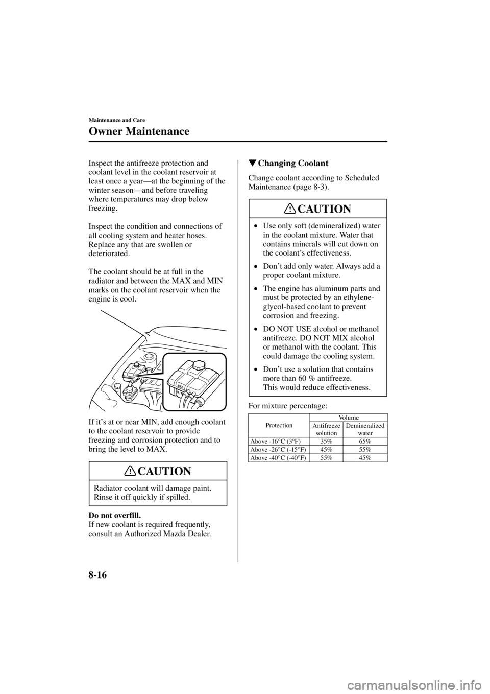 MAZDA MODEL 3 5-DOOR 2004  Owners Manual 8-16
Maintenance and Care
Owner Maintenance
Form No. 8S18-EA-03I
Inspect the antifreeze protection and 
coolant level in the coolant reservoir at 
least once a year—at the beginning of the 
winter s