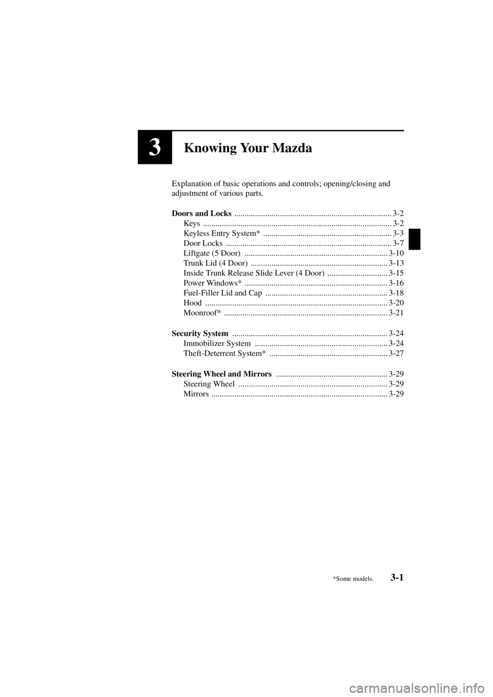 MAZDA MODEL 3 5-DOOR 2004  Owners Manual 3-1
Form No. 8S18-EA-03I
3Knowing Your Mazda
Explanation of basic operations and controls; opening/closing and 
adjustment of various parts.
Doors and Locks ...........................................
