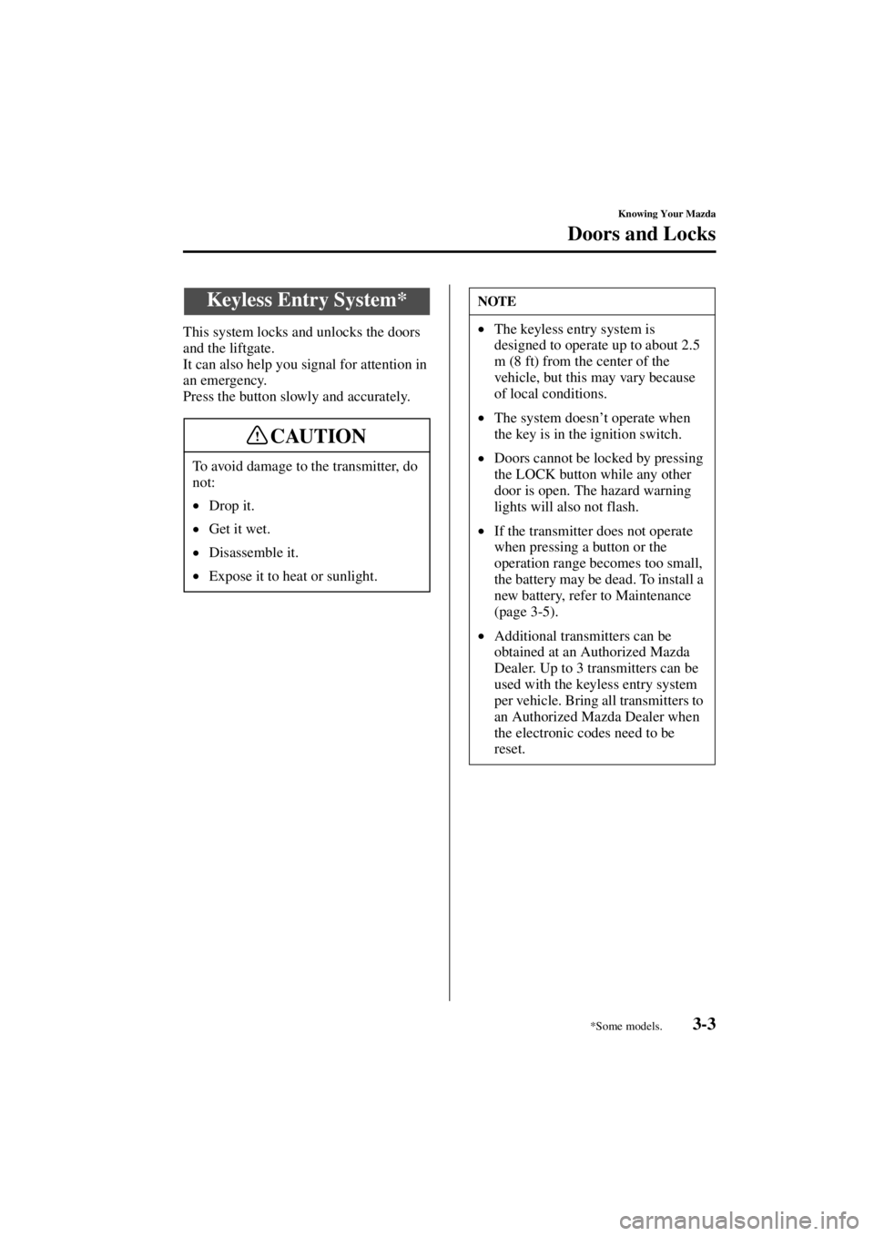 MAZDA MODEL 3 5-DOOR 2004 Manual PDF 3-3
Knowing Your Mazda
Doors and Locks
Form No. 8S18-EA-03I
This system locks and unlocks the doors 
and the liftgate.
It can also help you signal for attention in 
an emergency.
Press the button slow