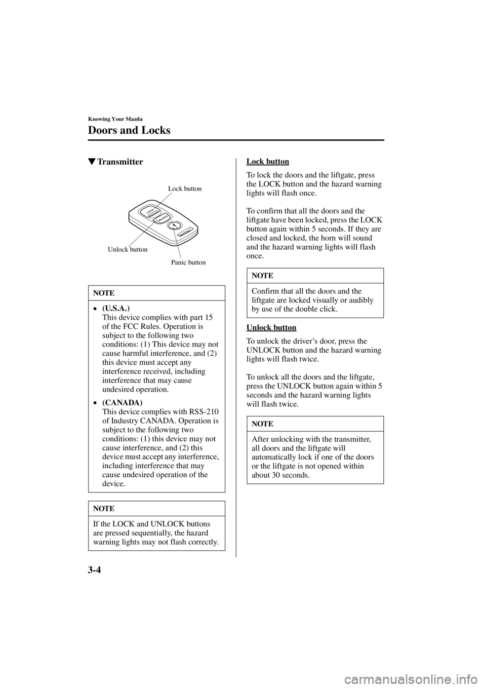 MAZDA MODEL 3 5-DOOR 2004 Manual PDF 3-4
Knowing Your Mazda
Doors and Locks
Form No. 8S18-EA-03I
TransmitterLock button
To lock the doors and the liftgate, press 
the LOCK button and the hazard warning 
lights will flash once.
To confir
