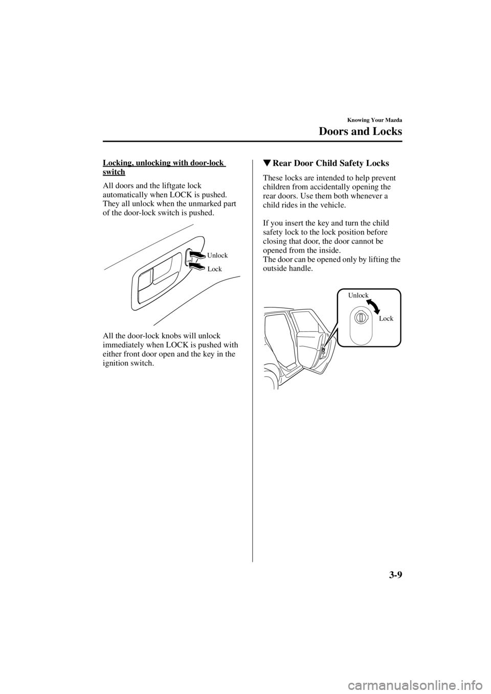 MAZDA MODEL 3 5-DOOR 2004 Manual PDF 3-9
Knowing Your Mazda
Doors and Locks
Form No. 8S18-EA-03I
Locking, unlocking with door-lock 
switch
All doors and the liftgate lock 
automatically when LOCK is pushed. 
They all unlock when the unma