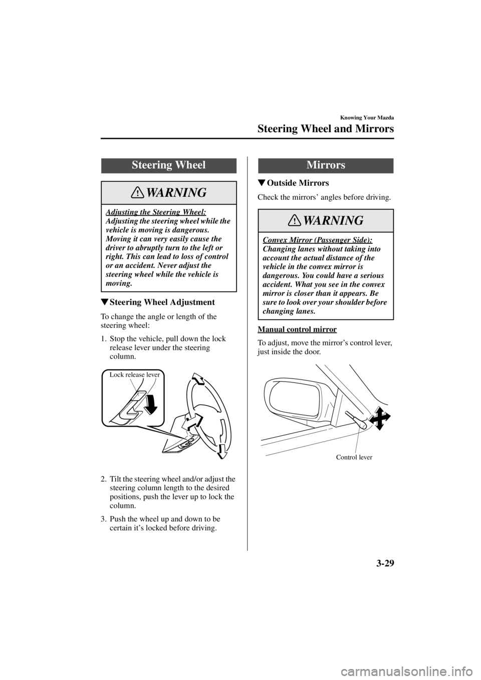 MAZDA MODEL 3 5-DOOR 2004  Owners Manual 3-29
Knowing Your Mazda
Form No. 8S18-EA-03I
Steering Wheel and Mirrors
Steering Wheel Adjustment
To change the angle or length of the 
steering wheel:
1. Stop the vehicle, pull down the lock 
releas
