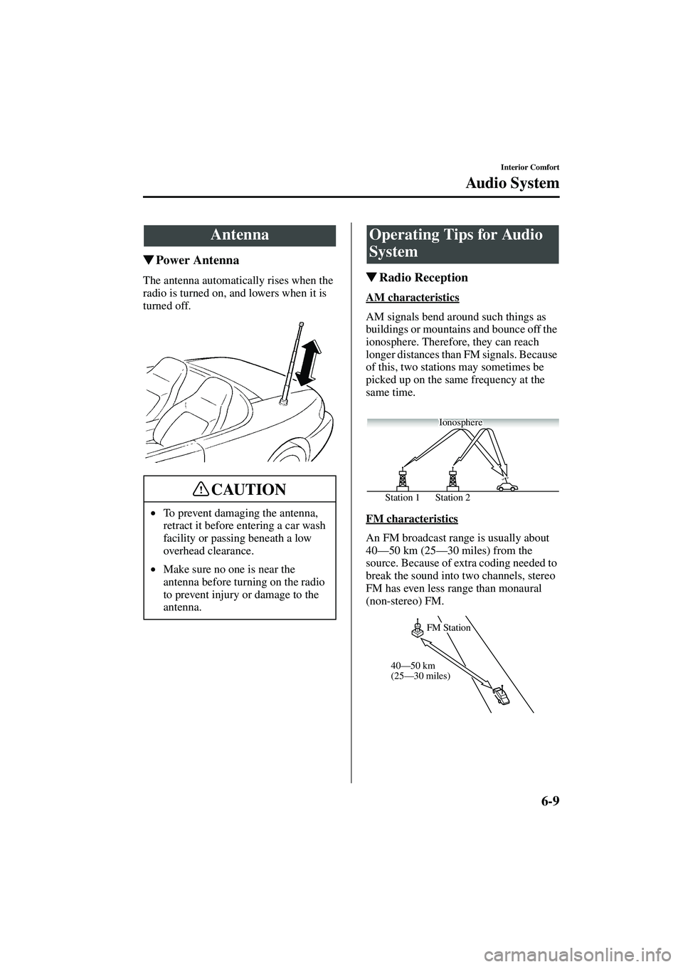 MAZDA MODEL MX-5 MIATA 2004  Owners Manual 6-9
Interior Comfort
Form No. 8S15-EA-03G
Au di o S ys t em
Power Antenna
The antenna automatically rises when the 
radio is turned on, and lowers when it is 
turned off. Radio Reception
AM characte