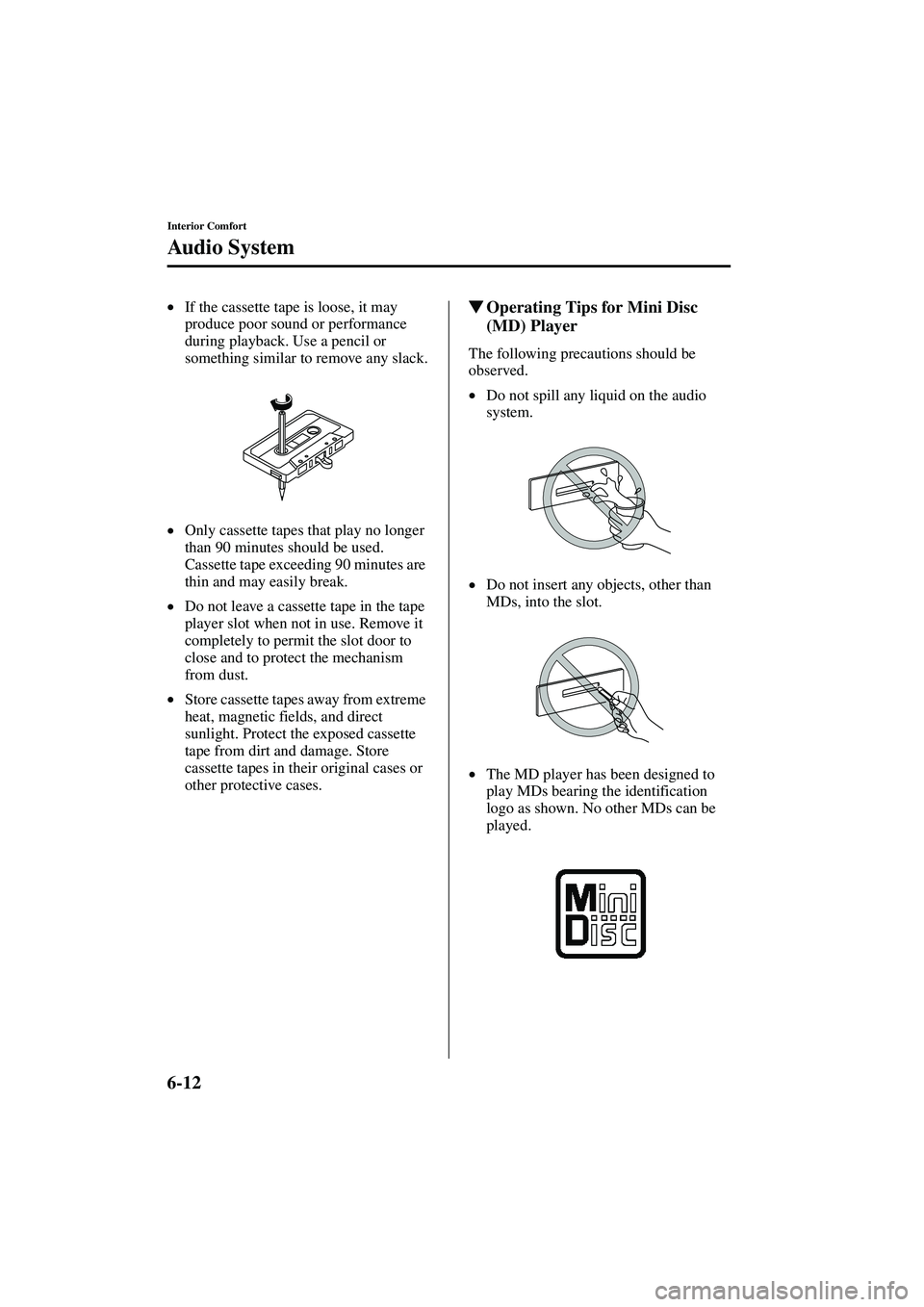 MAZDA MODEL MX-5 MIATA 2004  Owners Manual 6-12
Interior Comfort
Au di o S ys t em
Form No. 8S15-EA-03G
•If the cassette tape is loose, it may 
produce poor sound or performance 
during playback. Use a pencil or 
something similar to remove 