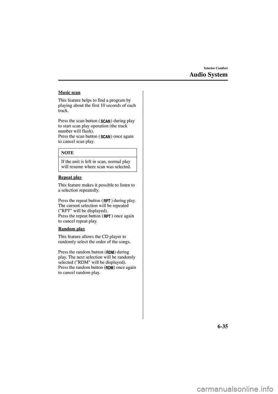 MAZDA MODEL MX-5 MIATA 2004  Owners Manual 6-35
Interior Comfort
Au di o S ys t em
Form No. 8S15-EA-03G
Music scan
This feature helps to find a program by 
playing about the first 10 seconds of each 
track.
Press the scan button ( ) during pla