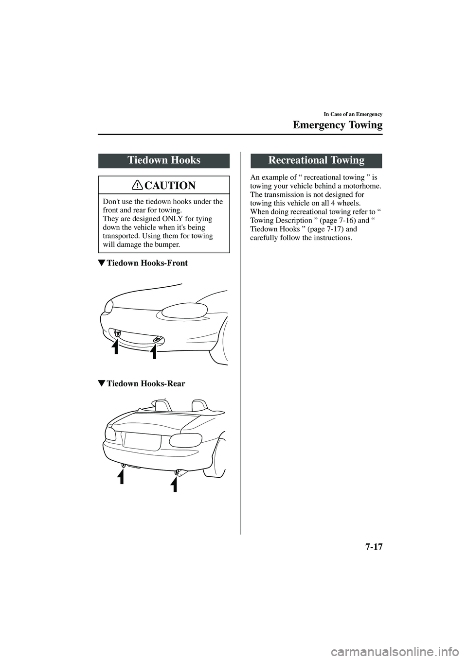 MAZDA MODEL MX-5 MIATA 2004  Owners Manual 7-17
In Case of an Emergency
Emergency Towing
Form No. 8S15-EA-03G
Tiedown Hooks-Front
 Tiedown Hooks-Rear
An example of 
“ recreational towing ”  is 
towing your vehicle behind a motorhome.
The