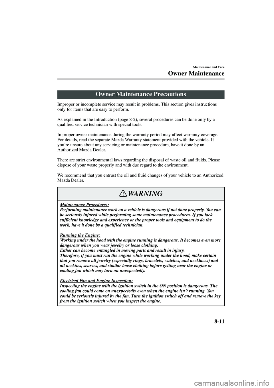 MAZDA MODEL MX-5 MIATA 2004 User Guide 8-11
Maintenance and Care
Owner Maintenance
Form No. 8S15-EA-03G
Improper or incomplete service may result in problems. This section gives instructions 
only for items that are easy to perform.
As exp