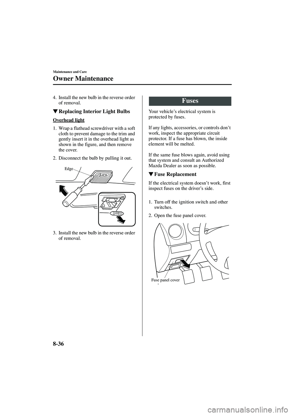 MAZDA MODEL MX-5 MIATA 2004  Owners Manual 8-36
Maintenance and Care
Owner Maintenance
Form No. 8S15-EA-03G
4. Install the new bulb in the reverse order of removal.
Replacing Interior Light Bulbs
Overhead light
1. Wrap a flathead screwdriver 