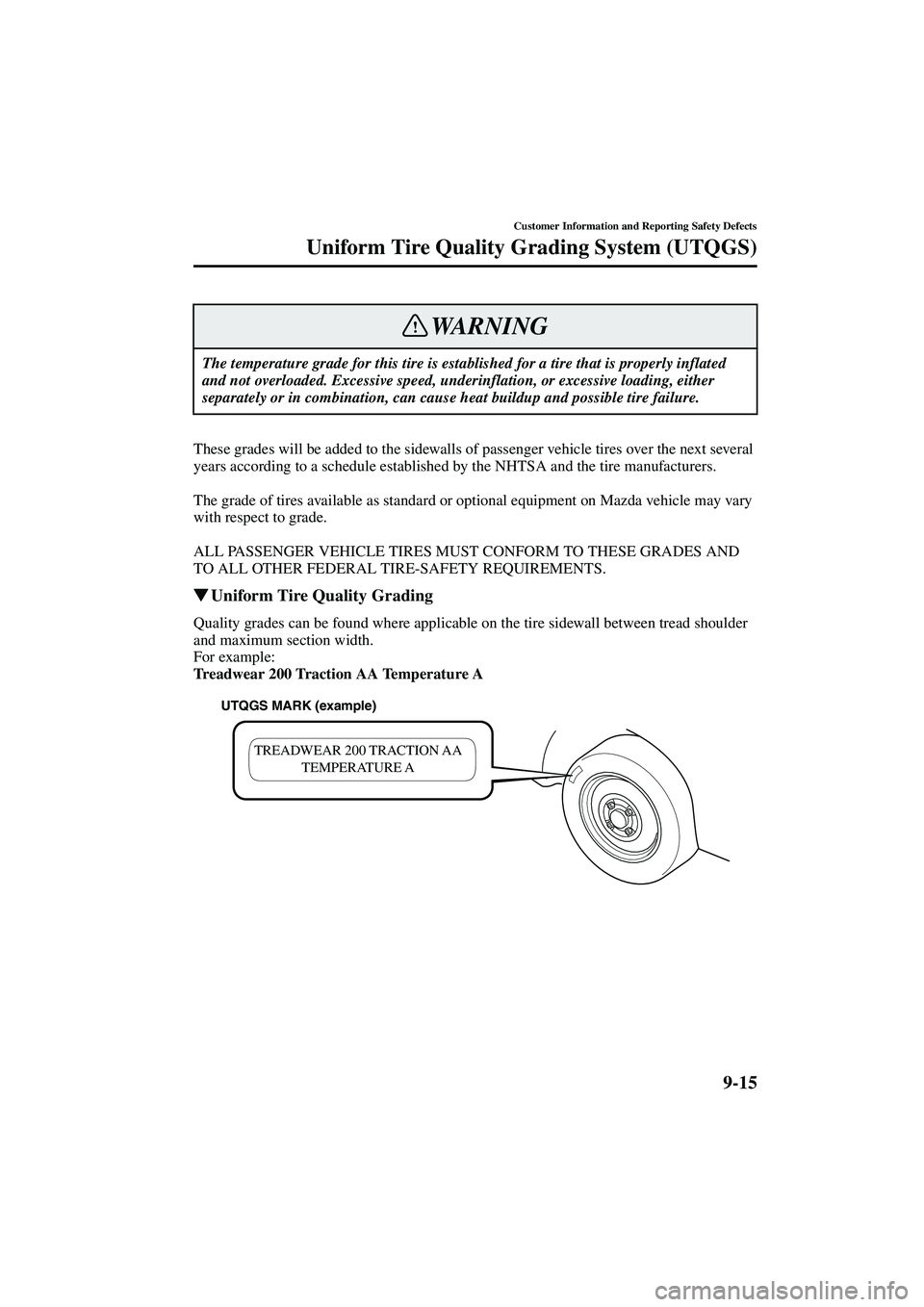 MAZDA MODEL MX-5 MIATA 2004  Owners Manual 9-15
Customer Information and Reporting Safety Defects
Uniform Tire Quality Grading System (UTQGS)
Form No. 8S15-EA-03G
These grades will be added to the sidewalls of passenger vehicle tires over the 