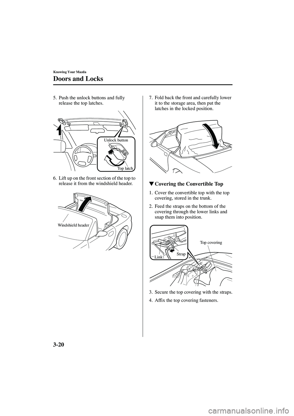 MAZDA MODEL MX-5 MIATA 2004 Workshop Manual 3-20
Knowing Your Mazda
Doors and Locks
Form No. 8S15-EA-03G
5. Push the unlock buttons and fully release the top latches.
6. Lift up on the front section of the top to  release it from the windshield