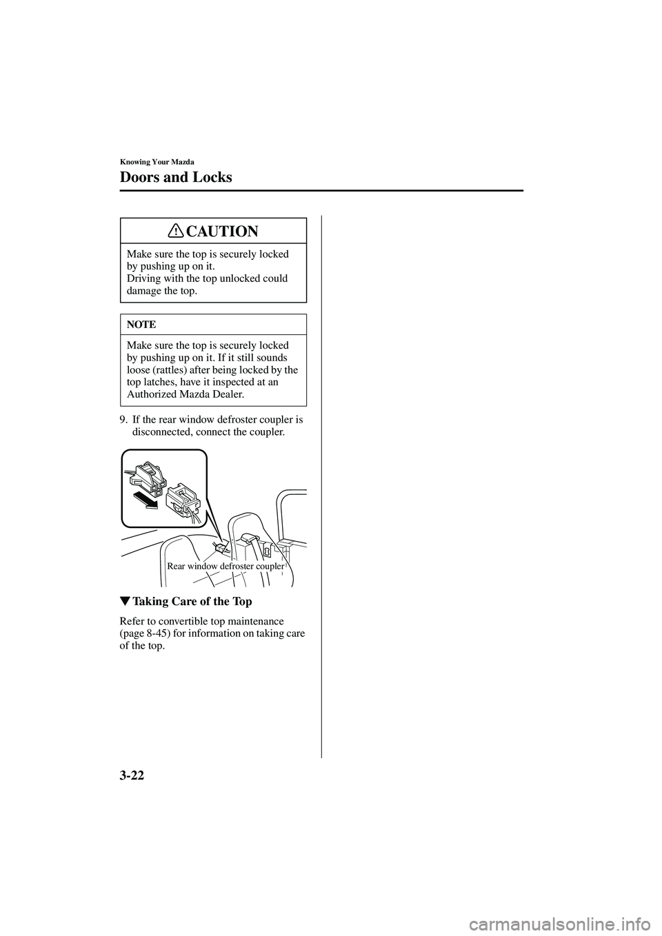 MAZDA MODEL MX-5 MIATA 2004 Workshop Manual 3-22
Knowing Your Mazda
Doors and Locks
Form No. 8S15-EA-03G
9. If the rear window defroster coupler is disconnected, connect the coupler.
Taking Care of the Top
Refer to convertible top maintenance 