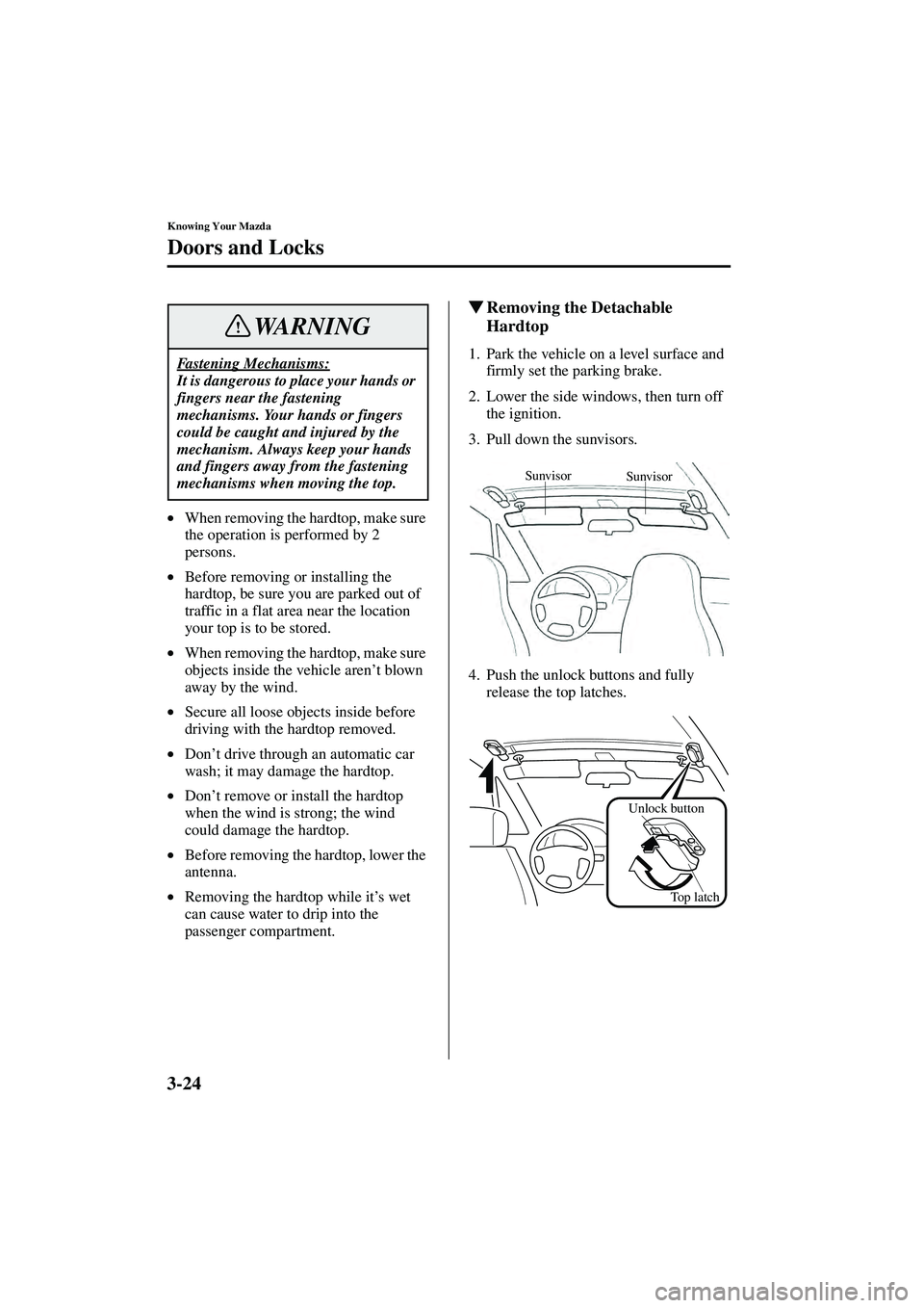 MAZDA MODEL MX-5 MIATA 2004  Owners Manual 3-24
Knowing Your Mazda
Doors and Locks
Form No. 8S15-EA-03G
•When removing the hardtop, make sure 
the operation is performed by 2 
persons.
• Before removing or installing the 
hardtop, be sure 