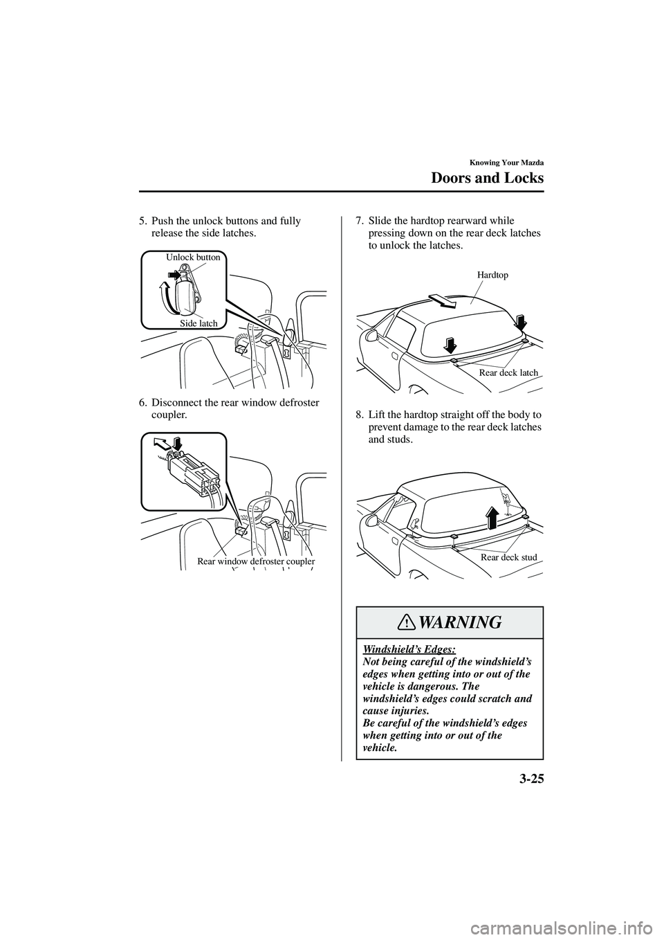 MAZDA MODEL MX-5 MIATA 2004  Owners Manual 3-25
Knowing Your Mazda
Doors and Locks
Form No. 8S15-EA-03G
5. Push the unlock buttons and fully release the side latches.
6. Disconnect the rear window defroster  coupler. 7. Slide the hardtop rearw