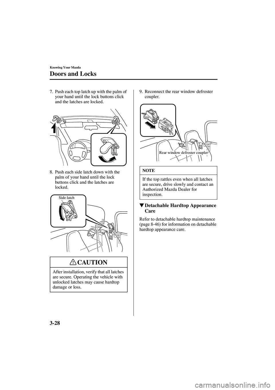 MAZDA MODEL MX-5 MIATA 2004 Repair Manual 3-28
Knowing Your Mazda
Doors and Locks
Form No. 8S15-EA-03G
7. Push each top latch up with the palm of your hand until the lock buttons click 
and the latches are locked.
8. Push each side latch down