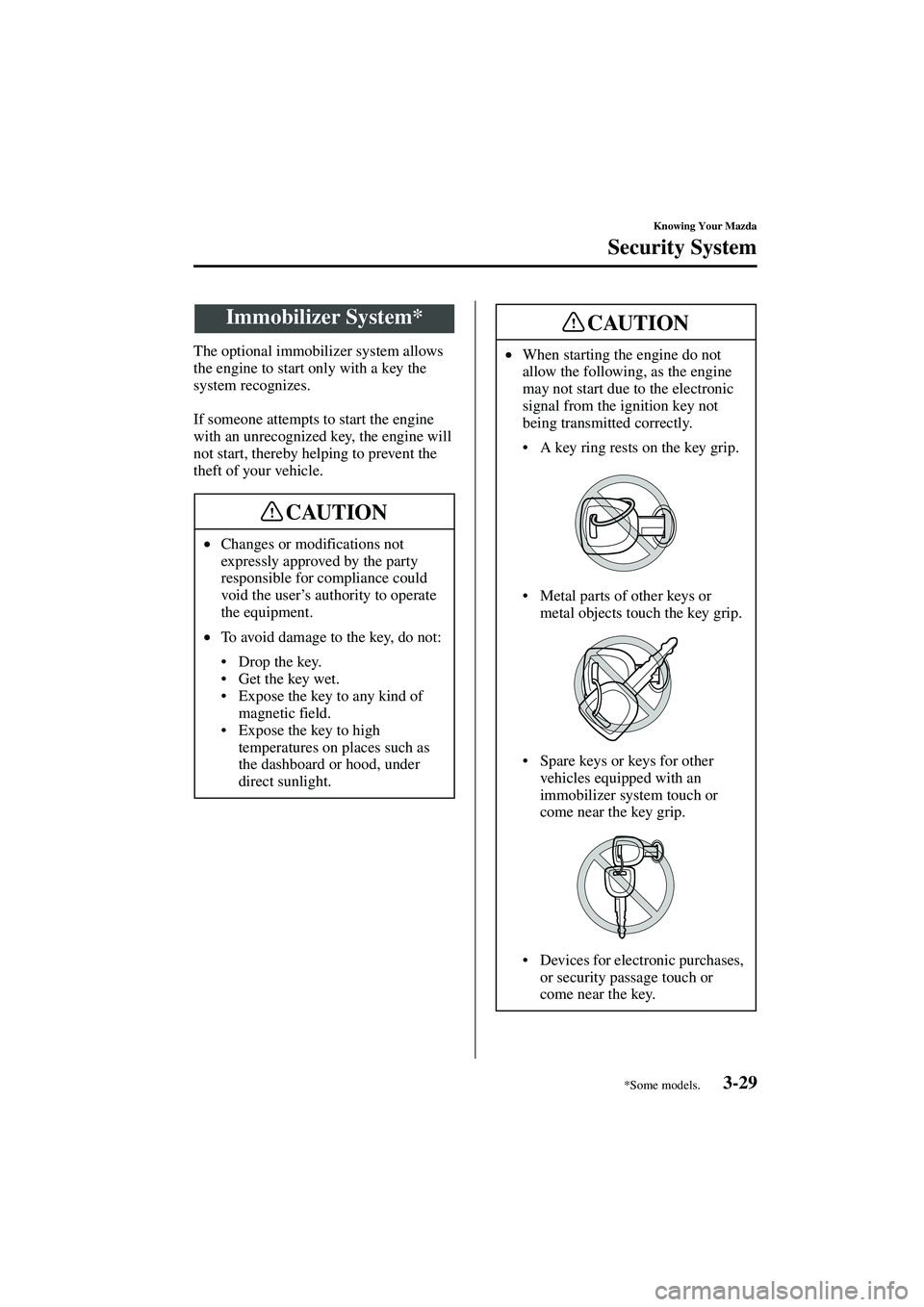 MAZDA MODEL MX-5 MIATA 2004 Repair Manual 3-29
Knowing Your Mazda
Form No. 8S15-EA-03G
Security System
The optional immobilizer system allows 
the engine to start only with a key the 
system recognizes.
If someone attempts to start the engine